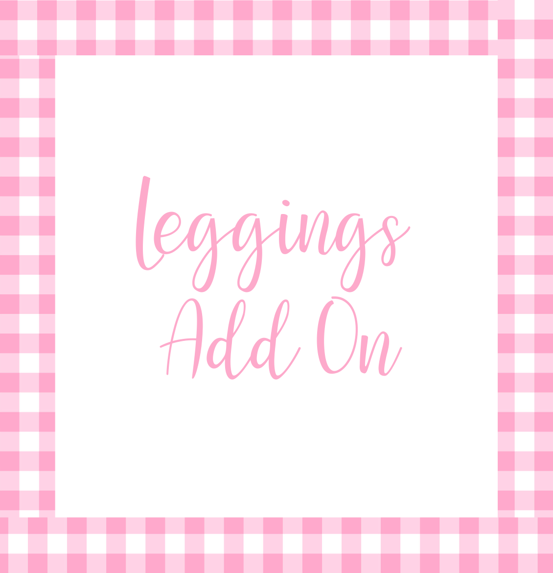 Leggings Add-On DO NOT DELETE FROM CART